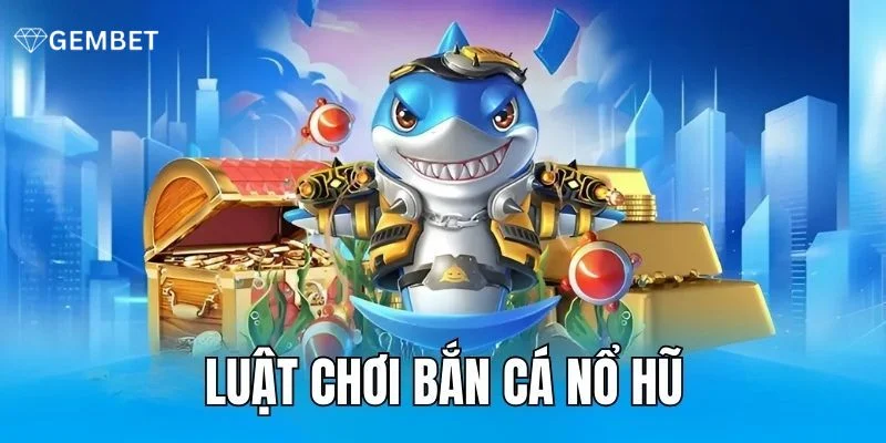 Nắm chắc luật chơi giúp bạn rinh triệu đô từ bắn cá nổ hũ siêu tốc.