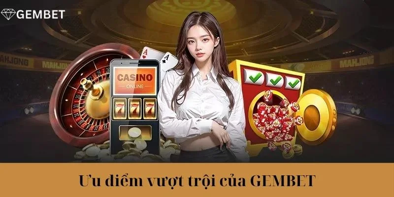 Giới thiệu Gembet về những điểm mạnh vượt trội.