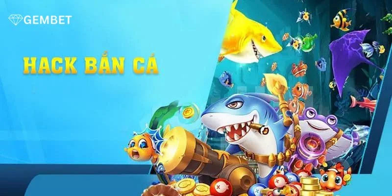 Hack Game Bắn Cá Gembet - Cơ Hội Trúng Thưởng Cực Dễ